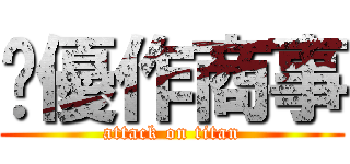 ㍿優作商事 (attack on titan)