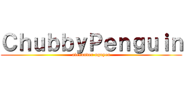 ＣｈｕｂｂｙＰｅｎｇｕｉｎ (alexander nguyen)