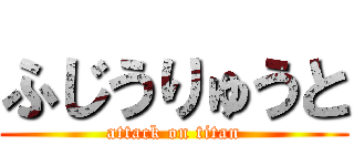 ふじうりゅうと (attack on titan)