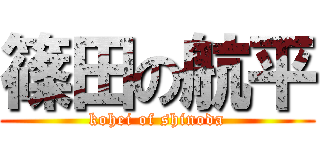 篠田の航平 (kohei of shinoda)