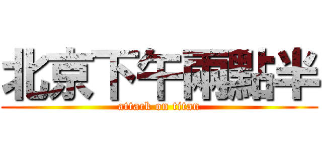 北京下午兩點半 (attack on titan)