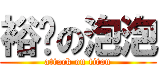 裕芮の泡泡 (attack on titan)