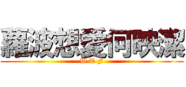 蘿波想愛何映潔 (W T F)