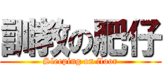 訓教の肥仔 (Sleeping on floor)