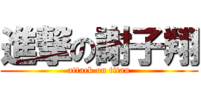 進撃の謝子翔 (attack on titan)