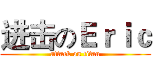 进击のＥｒｉｃ (attack on titan)