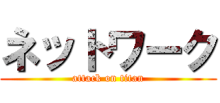 ネットワーク (attack on titan)