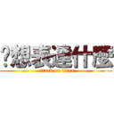 你想表達什麼 (attack on titan)