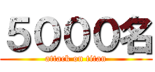 ５０００名 (attack on titan)