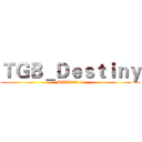 ＴＧＢ＿Ｄｅｓｔｉｎｙ (TGB團隊2014)