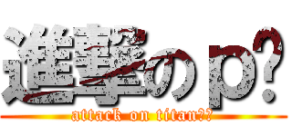 進撃のｐㄣ (attack on titan一ㄉ)