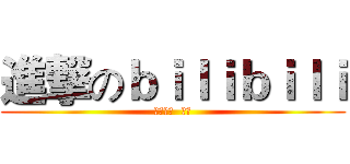 進撃のｂｉｌｉｂｉｌｉ (哔哩哔哩  乾杯)