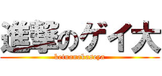 進撃のゲイ大 (ketuanakaseya)