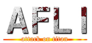 ＡＦＬＩ (attack on titan)