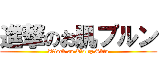 進撃のお肌プルン (Attack on Plump Skin)