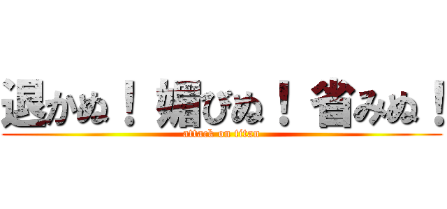 退かぬ！ 媚びぬ！ 省みぬ！ (attack on titan)