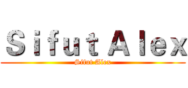 Ｓｉｆｕｔ Ａｌｅｘ (Sifut Alex)