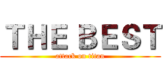 ＴＨＥ ＢＥＳＴ (attack on titan)