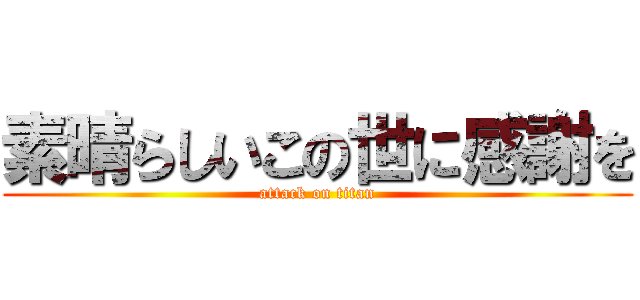 素晴らしいこの世に感謝を (attack on titan)