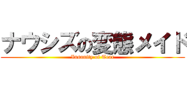 ナウシズの変態メイド (Insanity of Tear)