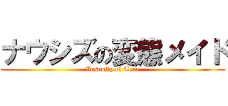 ナウシズの変態メイド (Insanity of Tear)