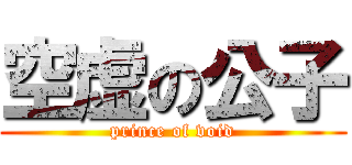 空虚の公子 (prince of void)