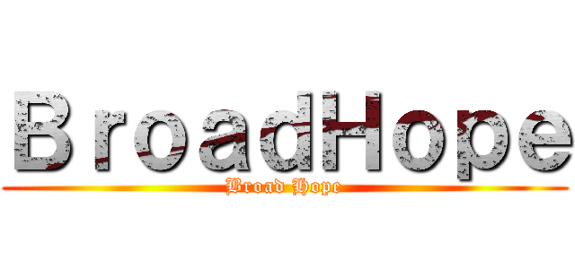 ＢｒｏａｄＨｏｐｅ (Broad Hope)