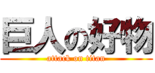 巨人の好物 (attack on titan)