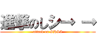 進撃のしシ→ → (attack on SHSI)