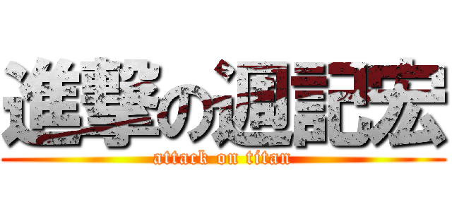 進撃の週記宏 (attack on titan)