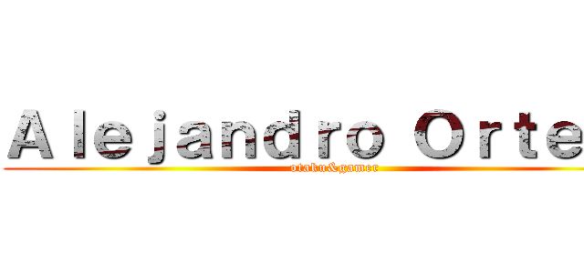 Ａｌｅｊａｎｄｒｏ Ｏｒｔｅｇａ (otaku&gamer)