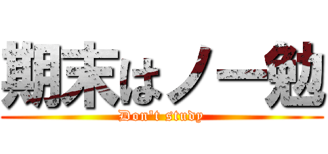 期末はノー勉 (Don't study)