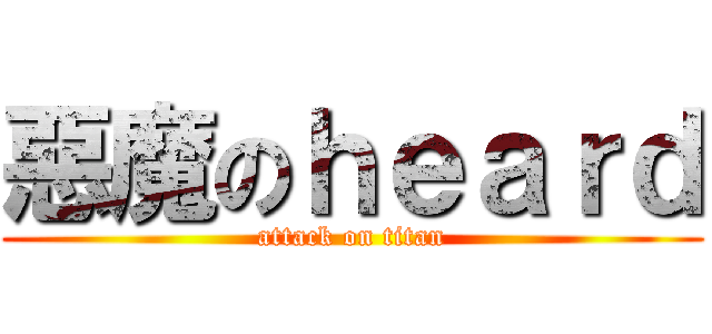 惡魔のｈｅａｒｄ (attack on titan)