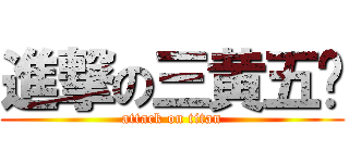 進撃の三黄五种 (attack on titan)