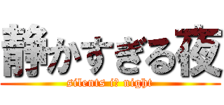 静かすぎる夜 (silents iｓ night)