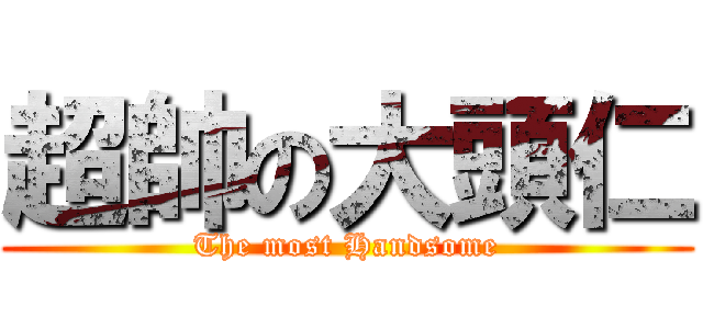 超帥の大頭仁 (The most Handsome)