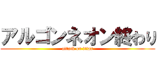 アルゴンネオン終わり (attack on titan)