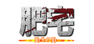 肥宅 (HIGH)