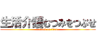 生活介護むつみをつぶせ (attack on titan)