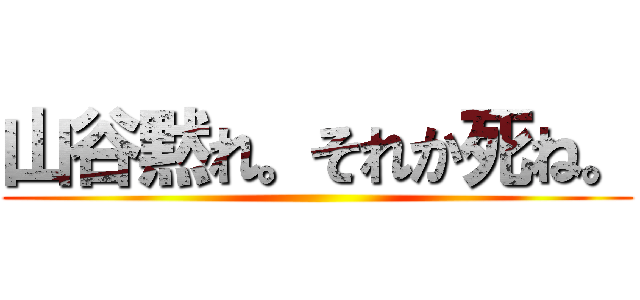 山谷黙れ。それか死ね。 ()