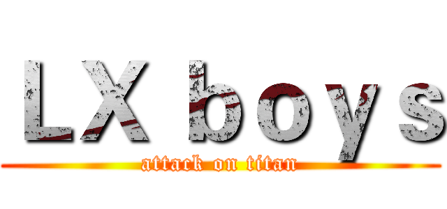 ＬＸ ｂｏｙｓ (attack on titan)