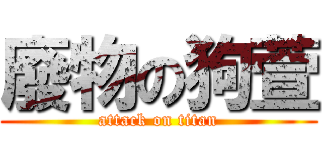 廢物の狗萱 (attack on titan)