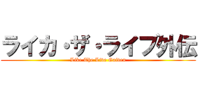 ライカ・ザ・ライブ外伝 (Like The Live Gaiden)