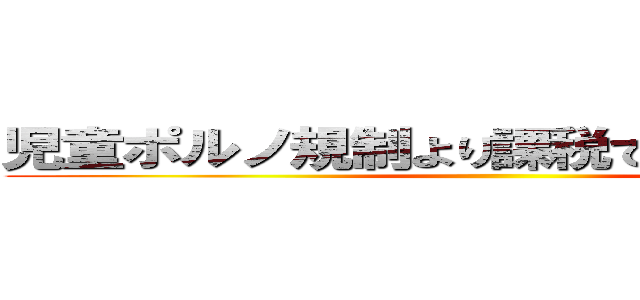 児童ポルノ規制より課税で天下り先確保 ()