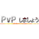 ＰｖＰ しましょう (PvP simashou)