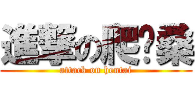進撃の爬墙桑 (attack on hentai)