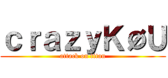 ｃｒａｚｙＫØＵ (attack on titan)