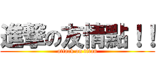 進撃の友情點！！ (attack on titan)