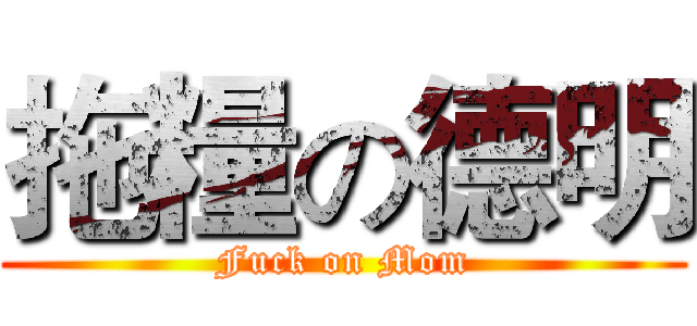 拖糧の德明 (Fuck on Mom)