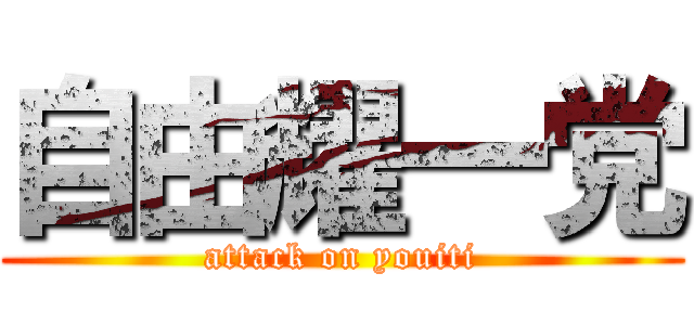 自由耀一党 (attack on youiti)